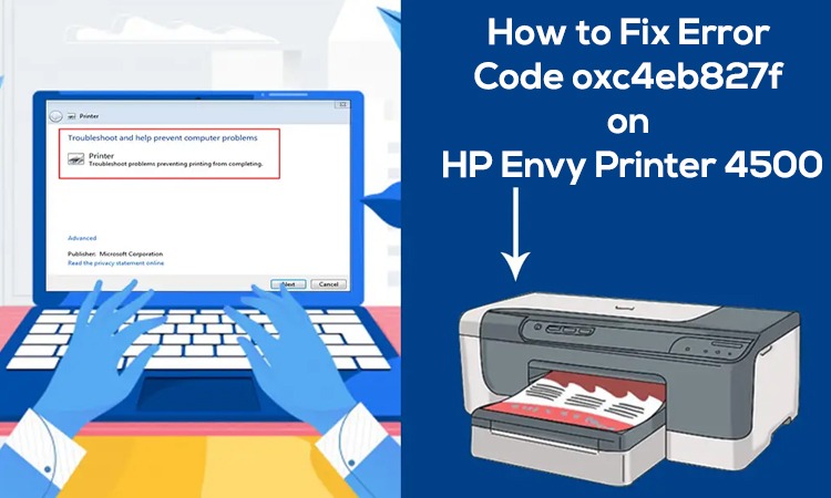 How to Fix Error Code oxc4eb827f on HP Envy Printer 4500?