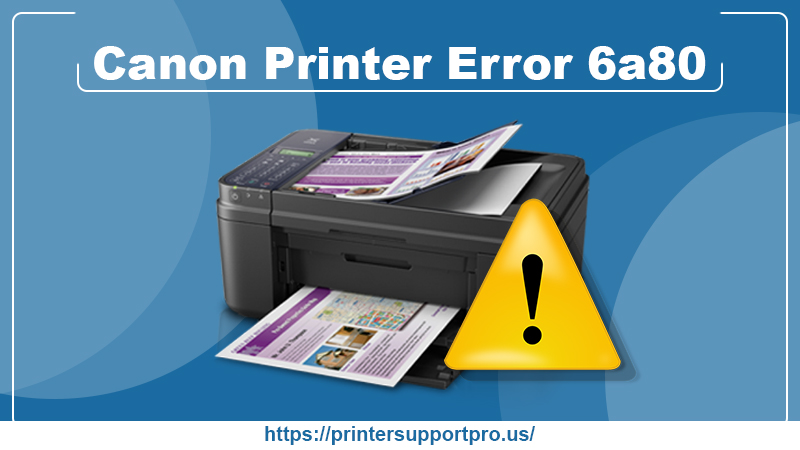 How To Resolve Canon Printer Error 6a80 In a Minute?