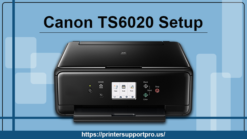 Step By Step Guide For Canon ts6020 Setup