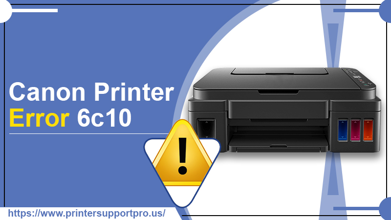 How To Get Rid Of Canon Printer Error 6c10 In Minimal Time?