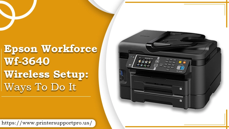 Epson Workforce Wf-3640 Wireless Setup: Ways To Do It